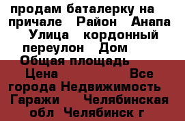 продам баталерку на 22 причале › Район ­ Анапа › Улица ­ кордонный переулон › Дом ­ 1 › Общая площадь ­ 5 › Цена ­ 1 800 000 - Все города Недвижимость » Гаражи   . Челябинская обл.,Челябинск г.